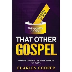 That Other Gospel: Understanding the First Sermon of Jesus -- Charles Cooper
